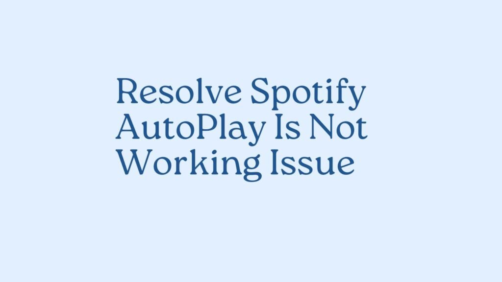 Resolve Spotify AutoPlay Is Not Working Issue