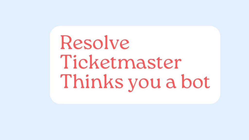 Resolve Ticketmaster Thinks you a bot